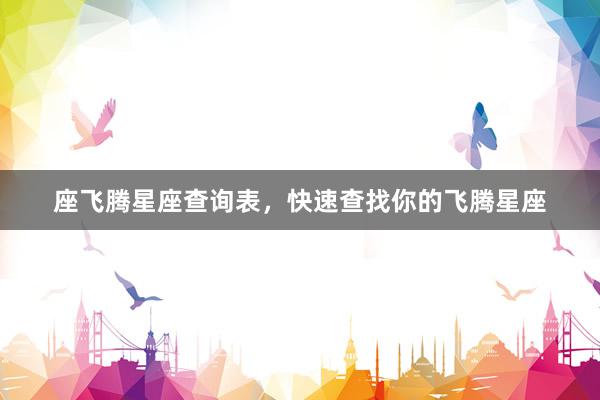 座飞腾星座查询表，快速查找你的飞腾星座